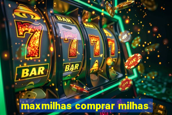 maxmilhas comprar milhas